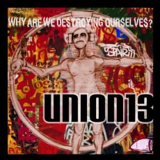 CD / Union 13 / Why Are We Destroing Ourselves?