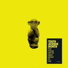 CD / Tenth Avenue North / Things We've Been Afraid To Say / EP