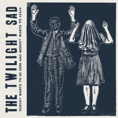CD / Twilight Sad / Nobody Wants To Be Here And Nobody Wants To Lea