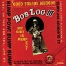 CD / Bob Log III / My Shit Is Perfect