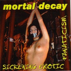 CD / Mortal Decay / Sickening Erotic Fanatici