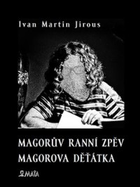 KNIJirous Ivan Martin / Magor�v rann� zp�v / Magorova d��tka / Kniha