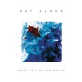 CDAlder Ray / What the Water Wants / Limited / Digipack