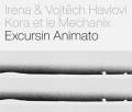CDHavlovi Irena a Vojtěch / Excursin Animato / Kora et le Mechanix